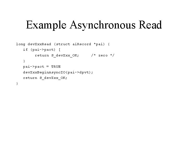 Example Asynchronous Read long dev. Xxx. Read (struct ai. Record *pai) { if (pai->pact)