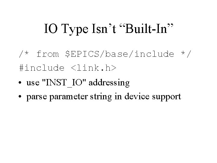 IO Type Isn’t “Built-In” /* from $EPICS/base/include */ #include <link. h> • use "INST_IO"