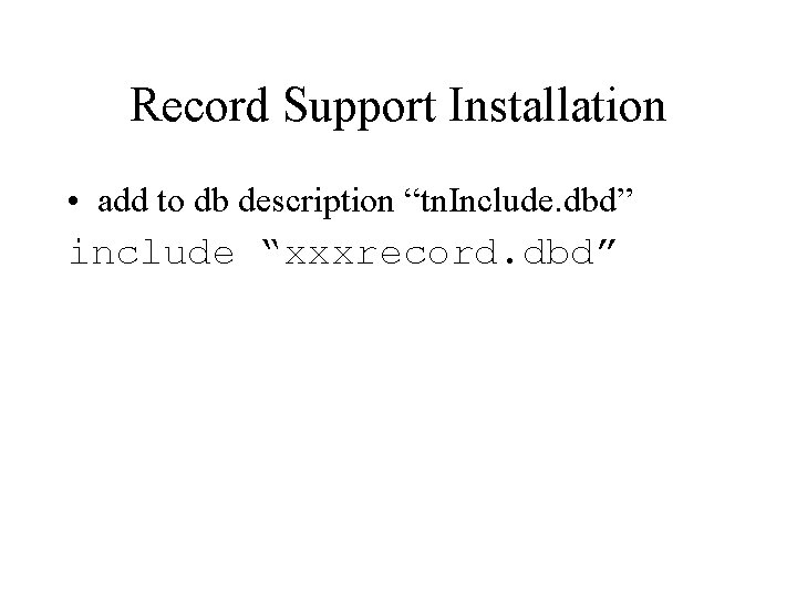 Record Support Installation • add to db description “tn. Include. dbd” include “xxxrecord. dbd”