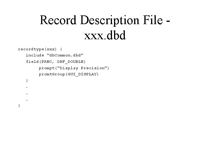 Record Description File xxx. dbd recordtype(xxx) { include “db. Common. dbd” field(PREC, DBF_DOUBLE) prompt(“Display