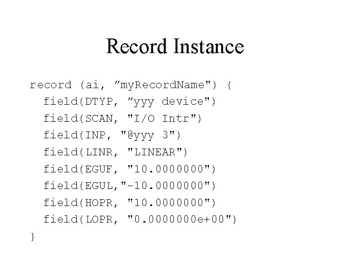 Record Instance record (ai, ”my. Record. Name") { field(DTYP, ”yyy device") field(SCAN, "I/O Intr")