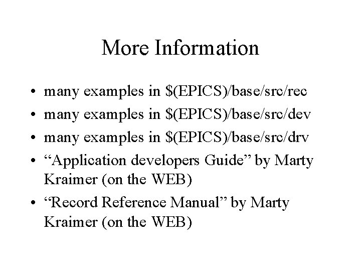 More Information • • many examples in $(EPICS)/base/src/rec many examples in $(EPICS)/base/src/dev many examples