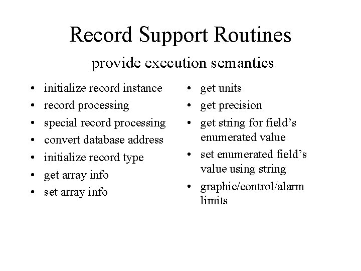 Record Support Routines provide execution semantics • • initialize record instance record processing special