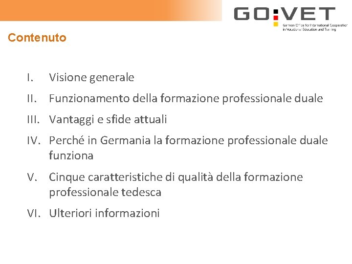 Contenuto I. Visione generale II. Funzionamento della formazione professionale duale III. Vantaggi e sfide