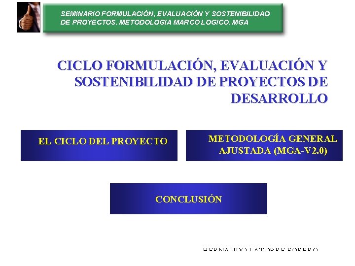 SEMINARIO FORMULACIÓN, EVALUACIÓN Y SOSTENIBILIDAD DE PROYECTOS. METODOLOGIA MARCO LOGICO. MGA CICLO FORMULACIÓN, EVALUACIÓN