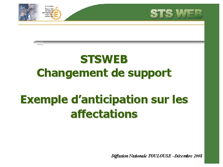 STSWEB Changement de support Exemple d’anticipation sur les affectations Diffusion Nationale TOULOUSE –Décembre 2008