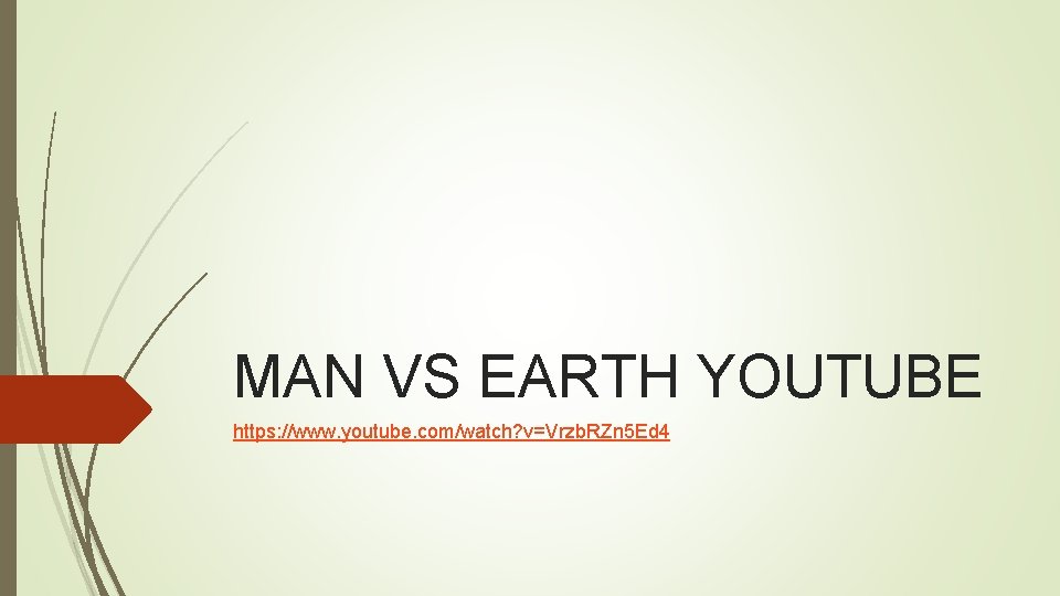 MAN VS EARTH YOUTUBE https: //www. youtube. com/watch? v=Vrzb. RZn 5 Ed 4 