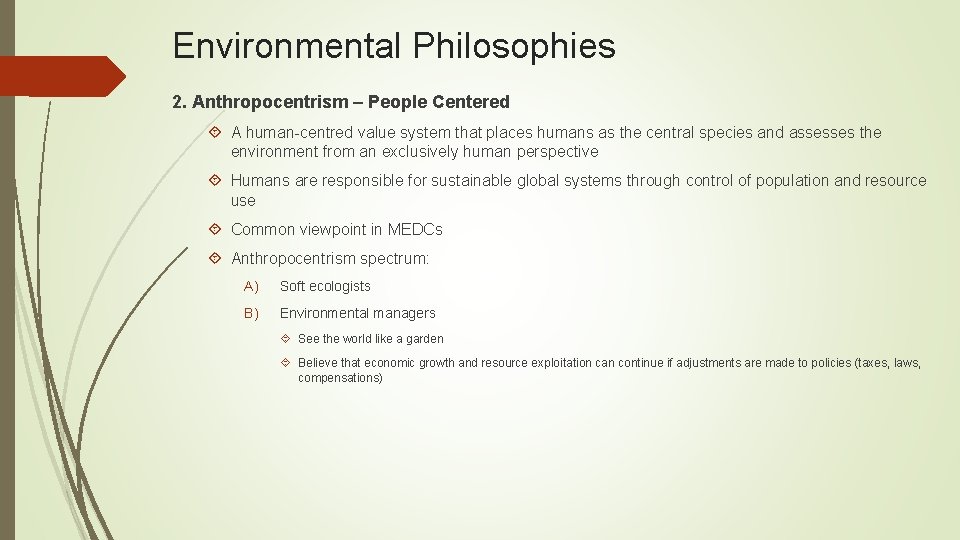 Environmental Philosophies 2. Anthropocentrism – People Centered A human-centred value system that places humans