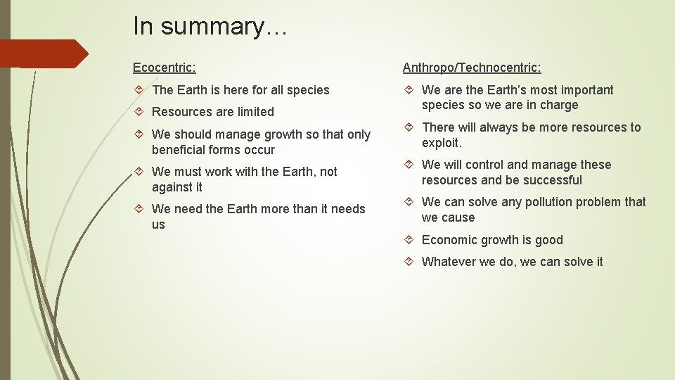 In summary… Ecocentric: Anthropo/Technocentric: The Earth is here for all species We are the
