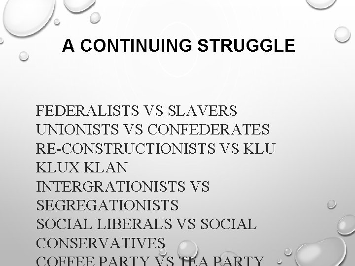 A CONTINUING STRUGGLE FEDERALISTS VS SLAVERS UNIONISTS VS CONFEDERATES RE-CONSTRUCTIONISTS VS KLUX KLAN INTERGRATIONISTS