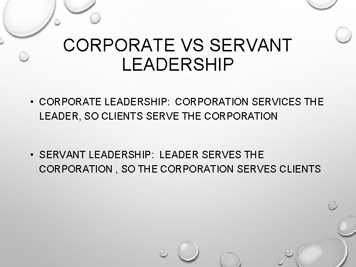 CORPORATE VS SERVANT LEADERSHIP • CORPORATE LEADERSHIP: CORPORATION SERVICES THE LEADER, SO CLIENTS SERVE