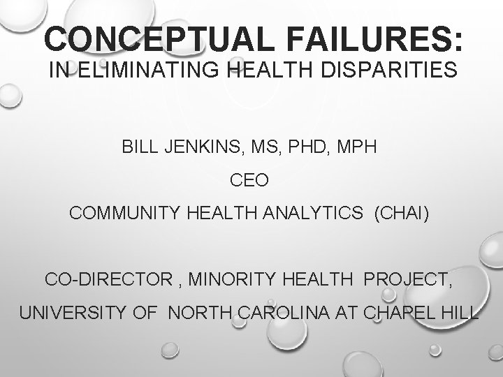 CONCEPTUAL FAILURES: IN ELIMINATING HEALTH DISPARITIES BILL JENKINS, MS, PHD, MPH CEO COMMUNITY HEALTH