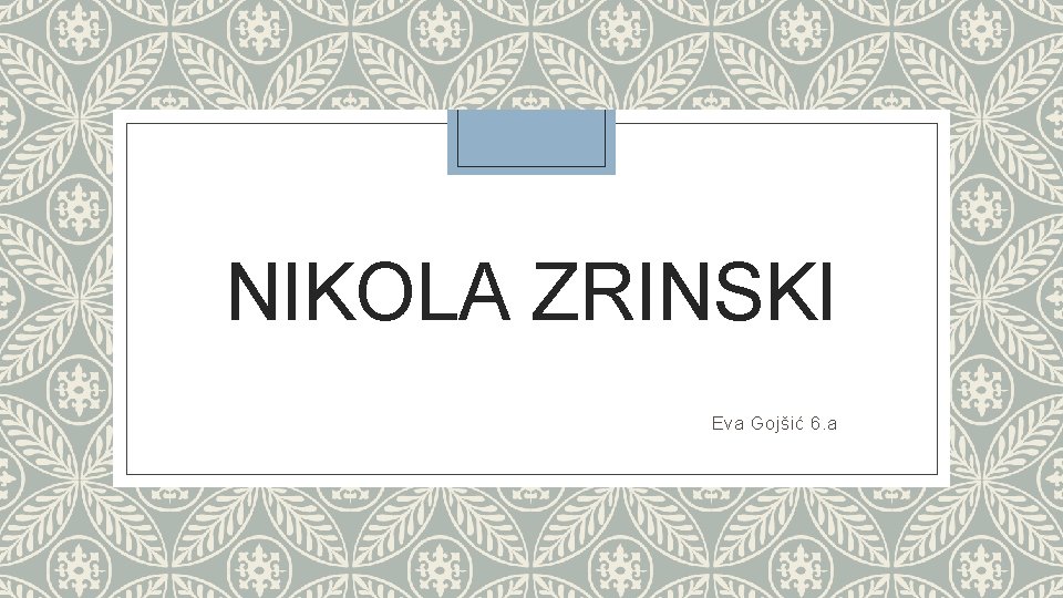 NIKOLA ZRINSKI Eva Gojšić 6. a 