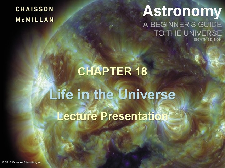 Astronomy A BEGINNER’S GUIDE TO THE UNIVERSE EIGHTH EDITION CHAPTER 18 Life in the