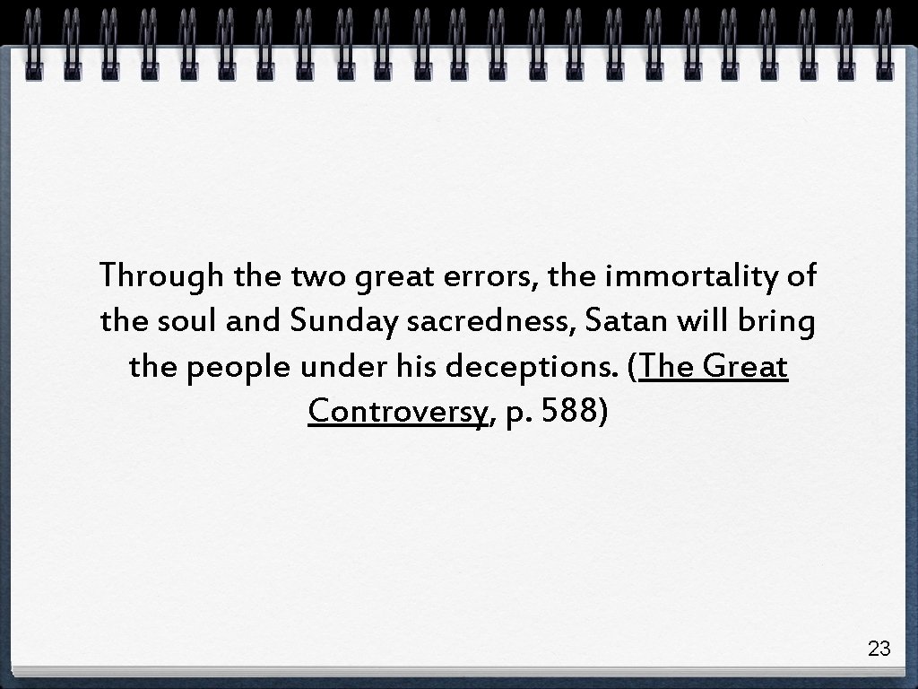 Through the two great errors, the immortality of the soul and Sunday sacredness, Satan