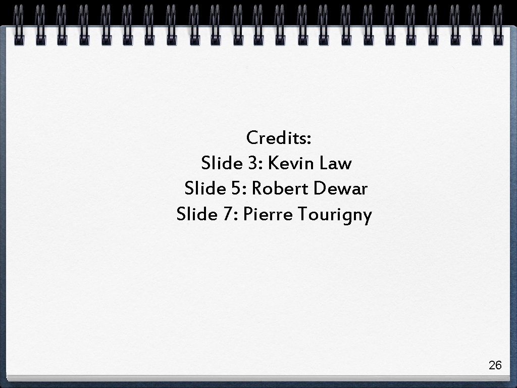 Credits: Slide 3: Kevin Law Slide 5: Robert Dewar Slide 7: Pierre Tourigny 26