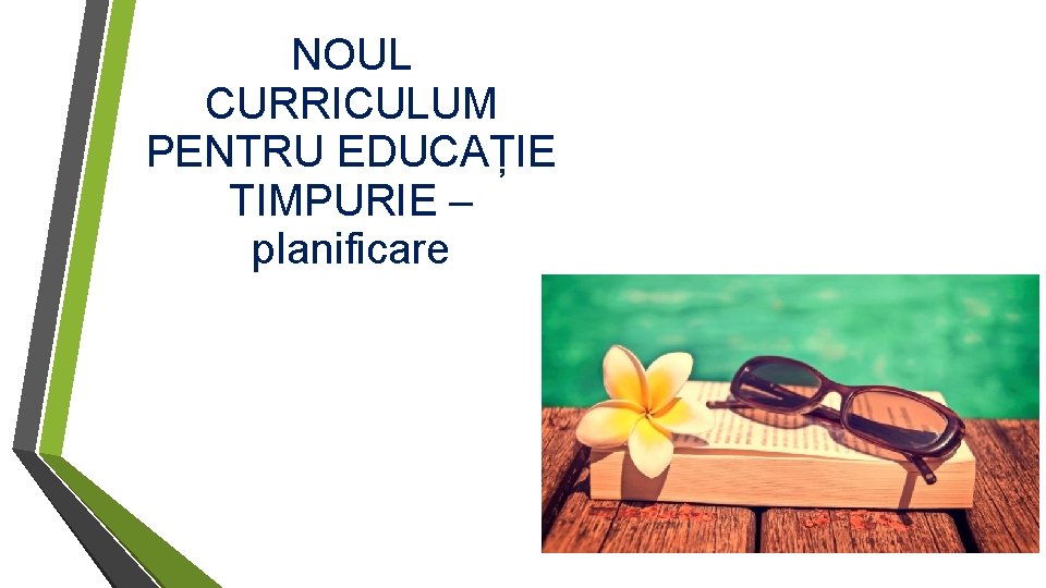 NOUL CURRICULUM PENTRU EDUCAȚIE TIMPURIE – planificare 