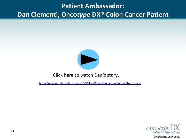 Patient Ambassador: Dan Clementi, Oncotype DX® Colon Cancer Patient Click here to watch Dan’s