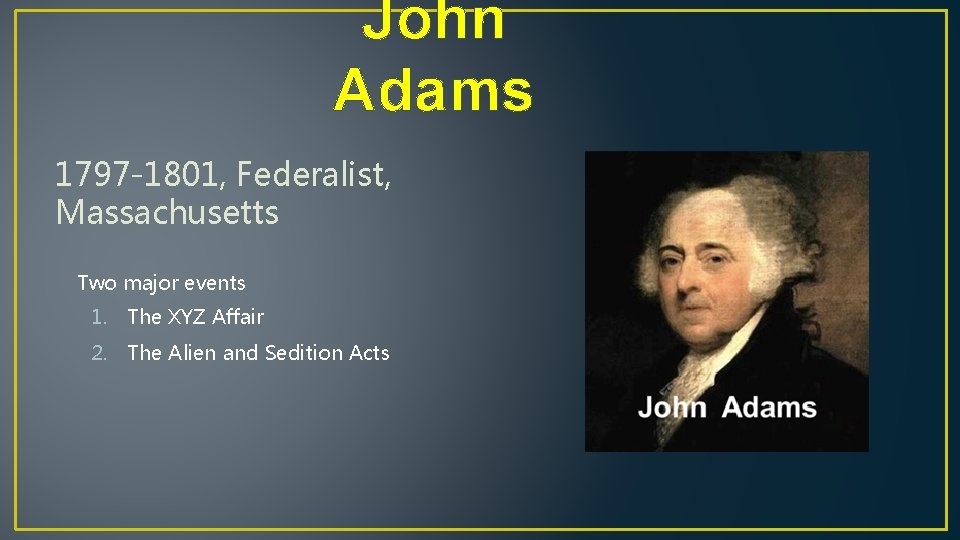 John Adams 1797 -1801, Federalist, Massachusetts Two major events 1. The XYZ Affair 2.