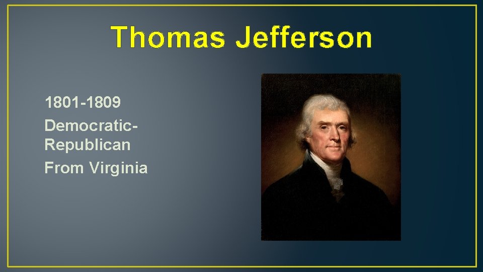 Thomas Jefferson 1801 -1809 Democratic. Republican From Virginia 