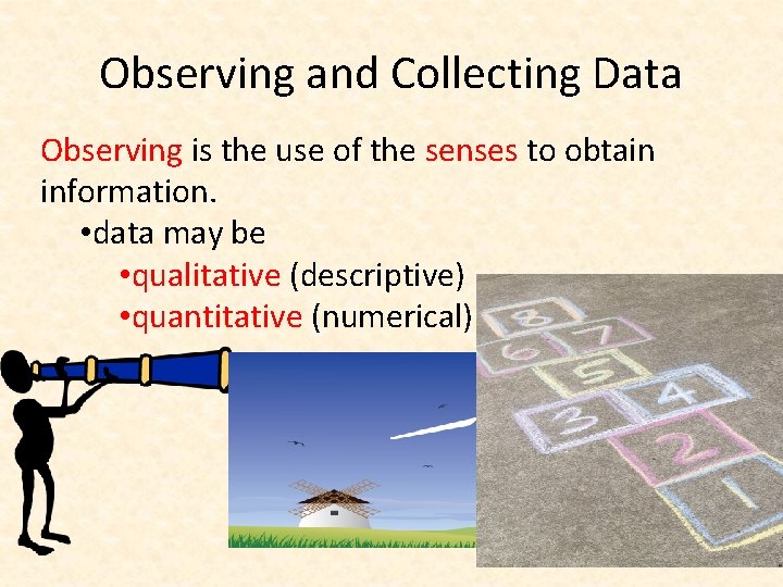 Observing and Collecting Data Observing is the use of the senses to obtain information.
