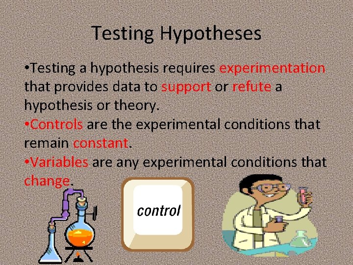Testing Hypotheses • Testing a hypothesis requires experimentation that provides data to support or