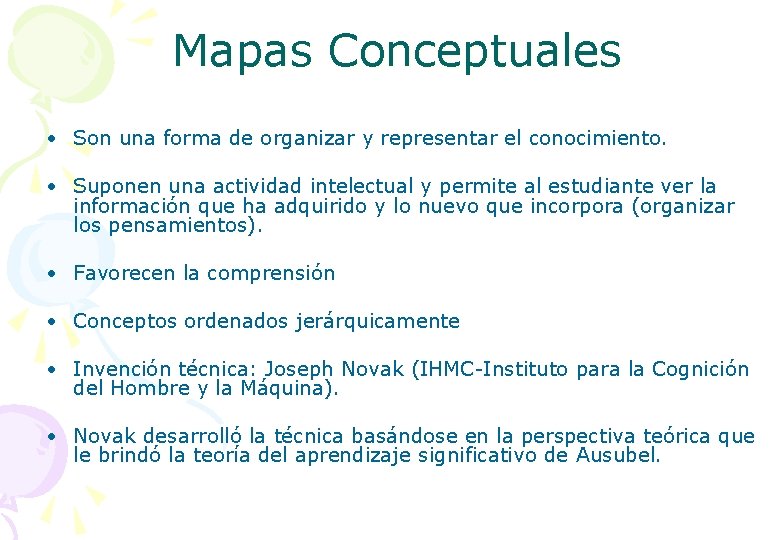 Mapas Conceptuales • Son una forma de organizar y representar el conocimiento. • Suponen