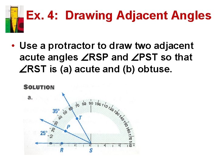 Ex. 4: Drawing Adjacent Angles • Use a protractor to draw two adjacent acute