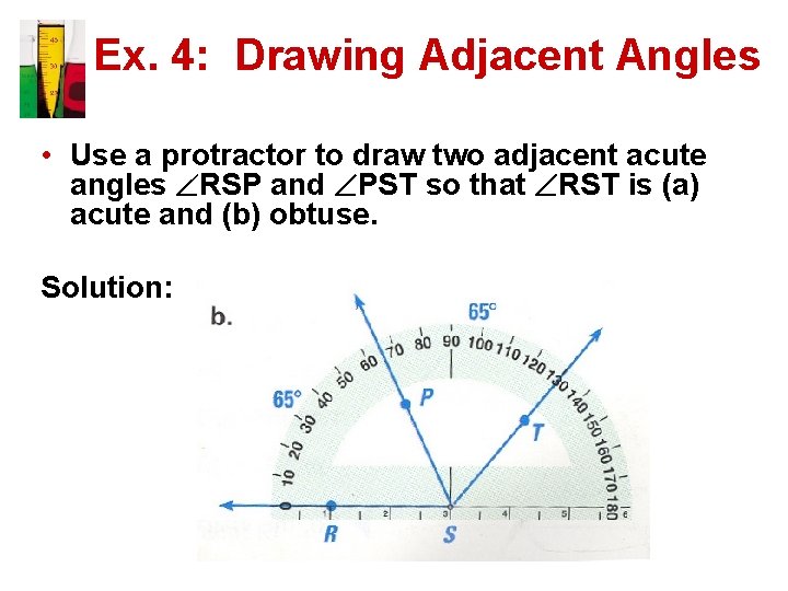 Ex. 4: Drawing Adjacent Angles • Use a protractor to draw two adjacent acute
