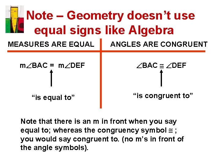 Note – Geometry doesn’t use equal signs like Algebra MEASURES ARE EQUAL ANGLES ARE