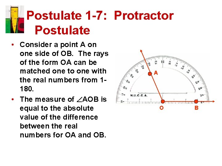 Postulate 1 -7: Protractor Postulate • Consider a point A on one side of