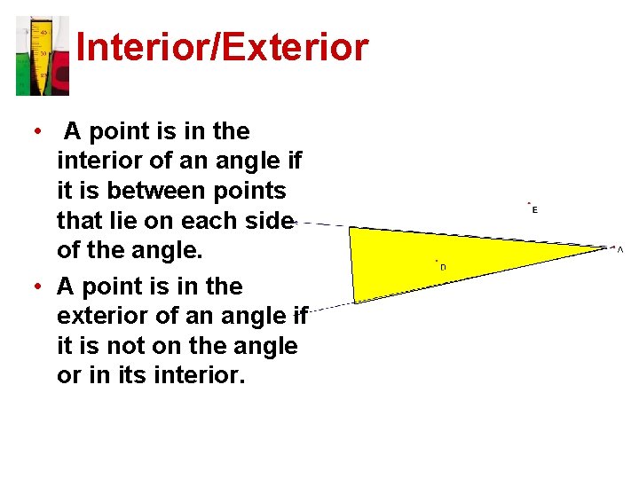 Interior/Exterior • A point is in the interior of an angle if it is
