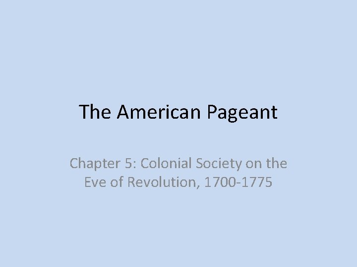 The American Pageant Chapter 5: Colonial Society on the Eve of Revolution, 1700 -1775