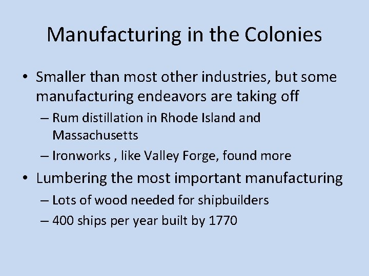 Manufacturing in the Colonies • Smaller than most other industries, but some manufacturing endeavors