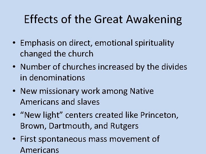 Effects of the Great Awakening • Emphasis on direct, emotional spirituality changed the church