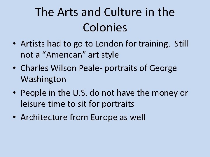 The Arts and Culture in the Colonies • Artists had to go to London