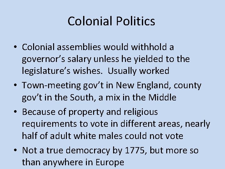 Colonial Politics • Colonial assemblies would withhold a governor’s salary unless he yielded to