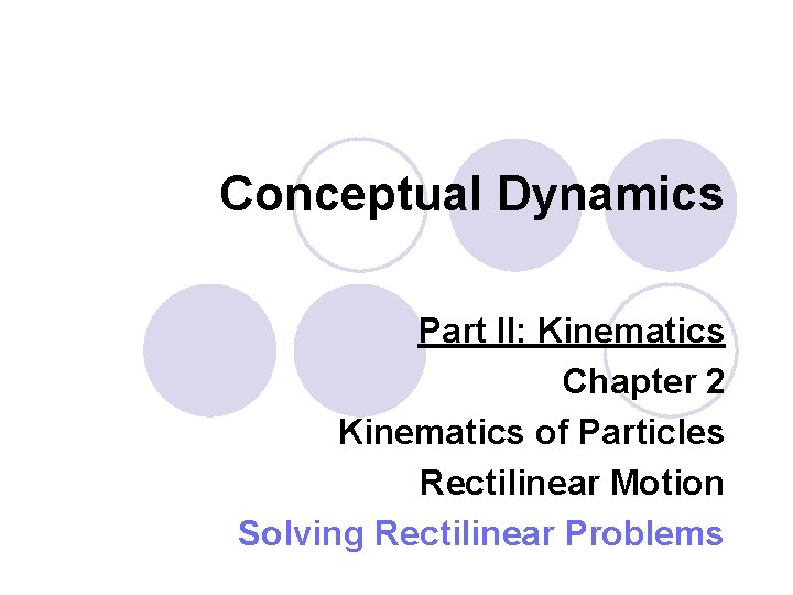 Conceptual Dynamics Part II: Kinematics Chapter 2 Kinematics of Particles Rectilinear Motion Solving Rectilinear