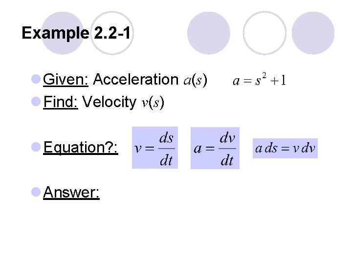 Example 2. 2 -1 l Given: Acceleration a(s) l Find: Velocity v(s) l Equation?