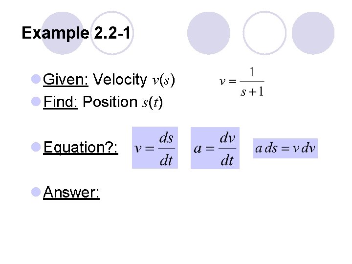 Example 2. 2 -1 l Given: Velocity v(s) l Find: Position s(t) l Equation?