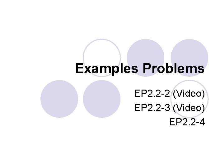 Examples Problems EP 2. 2 -2 (Video) EP 2. 2 -3 (Video) EP 2.