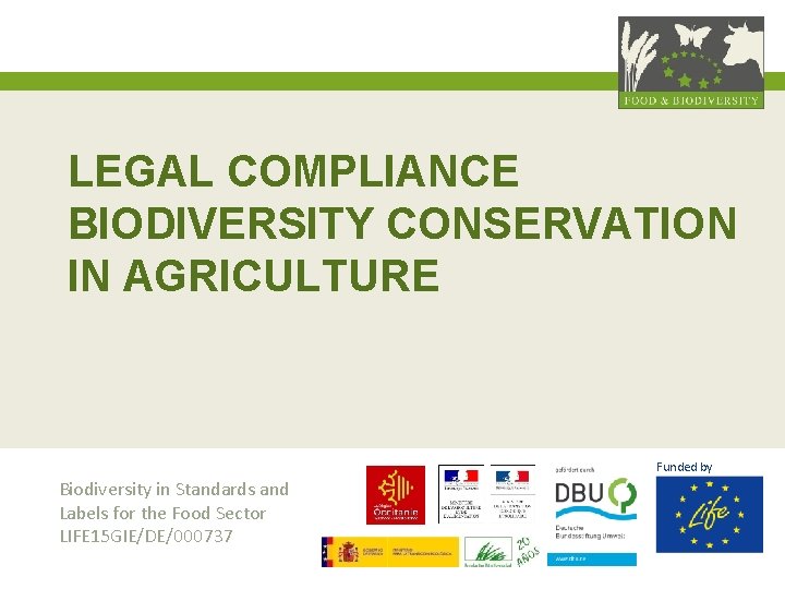 LEGAL COMPLIANCE BIODIVERSITY CONSERVATION IN AGRICULTURE Funded by Biodiversity in Standards and Labels for