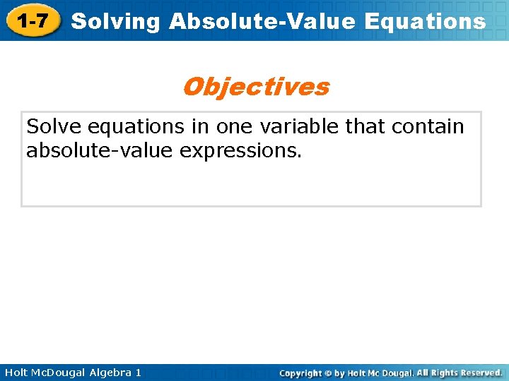 1 -7 Solving Absolute-Value Equations Objectives Solve equations in one variable that contain absolute-value