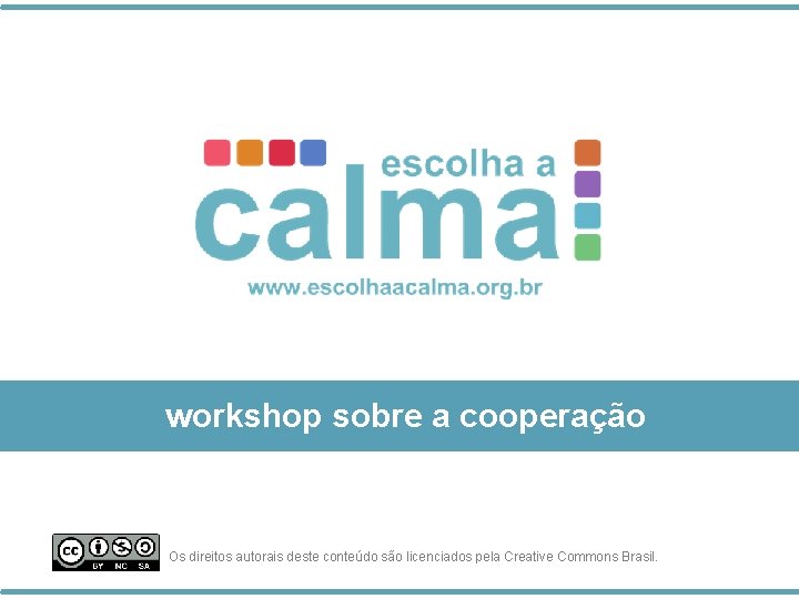 workshop sobre a cooperação Os direitos autorais deste conteúdo são licenciados pela Creative Commons