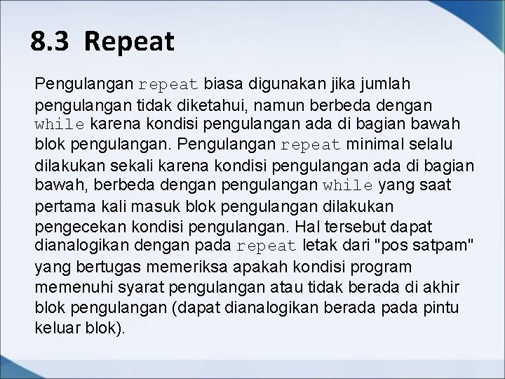 8. 3 Repeat Pengulangan repeat biasa digunakan jika jumlah pengulangan tidak diketahui, namun berbeda