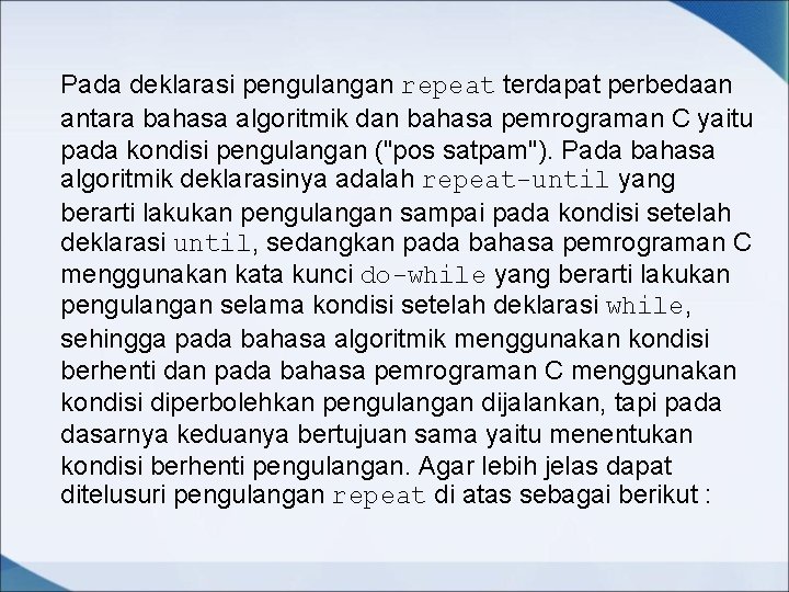 Pada deklarasi pengulangan repeat terdapat perbedaan antara bahasa algoritmik dan bahasa pemrograman C yaitu