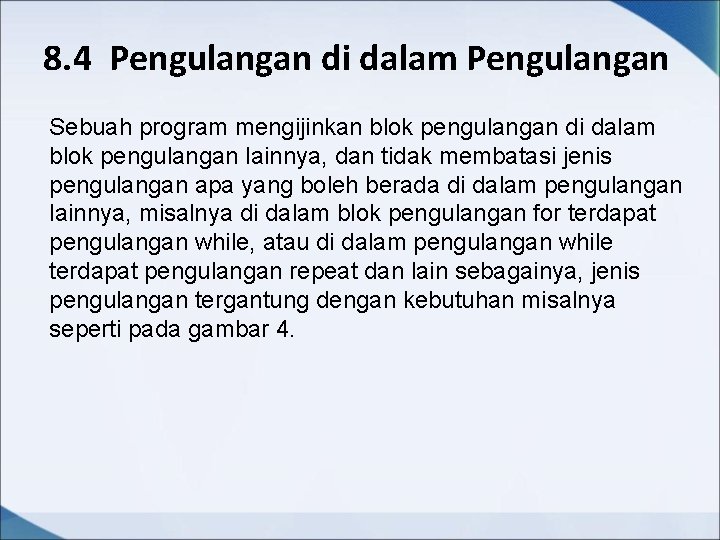 8. 4 Pengulangan di dalam Pengulangan Sebuah program mengijinkan blok pengulangan di dalam blok