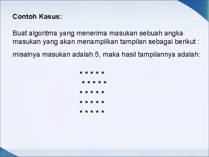 Contoh Kasus: Buat algoritma yang menerima masukan sebuah angka masukan yang akan menampilkan tampilan