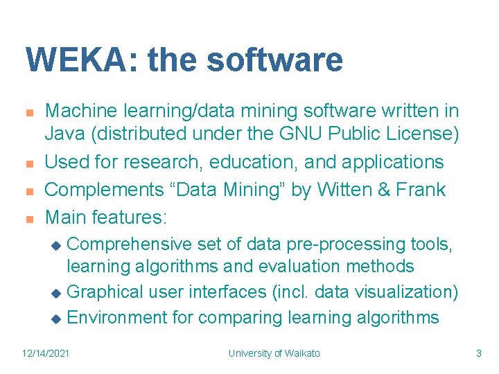 WEKA: the software n n Machine learning/data mining software written in Java (distributed under WEKA: the software n n Machine learning/data mining software written in Java (distributed under
