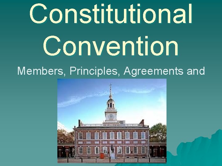 Constitutional Convention Members, Principles, Agreements and Compromises 